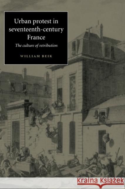 Urban Protest in Seventeenth-Century France: The Culture of Retribution Beik, William 9780521573085