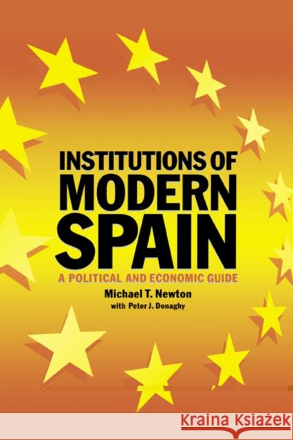 Institutions of Modern Spain: A Political and Economic Guide Newton, Michael T. 9780521573481 CAMBRIDGE UNIVERSITY PRESS