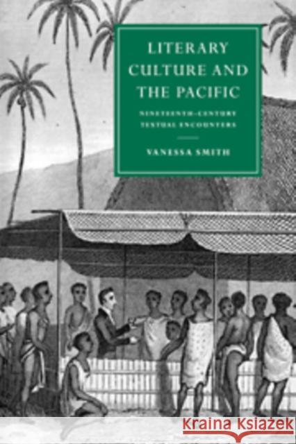 Literary Culture and the Pacific: Nineteenth-Century Textual Encounters Vanessa Smith (King's College, Cambridge) 9780521573597 Cambridge University Press