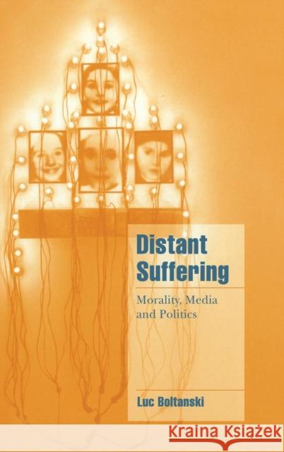 Distant Suffering: Morality, Media and Politics Boltanski, Luc 9780521573894 Cambridge University Press