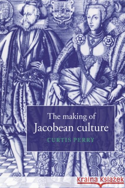 The Making of Jacobean Culture Perry, Curtis 9780521574068 Cambridge University Press