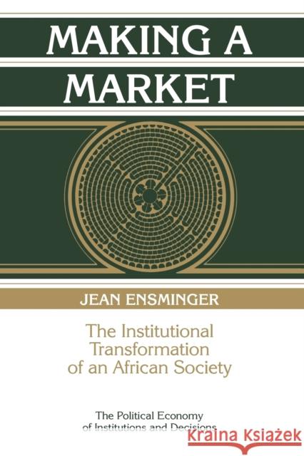 Making a Market: The Institutional Transformation of an African Society Ensminger, Jean 9780521574266 Cambridge University Press
