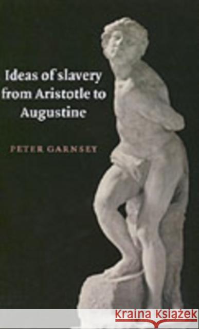 Ideas of Slavery from Aristotle to Augustine Peter Garnsey 9780521574334