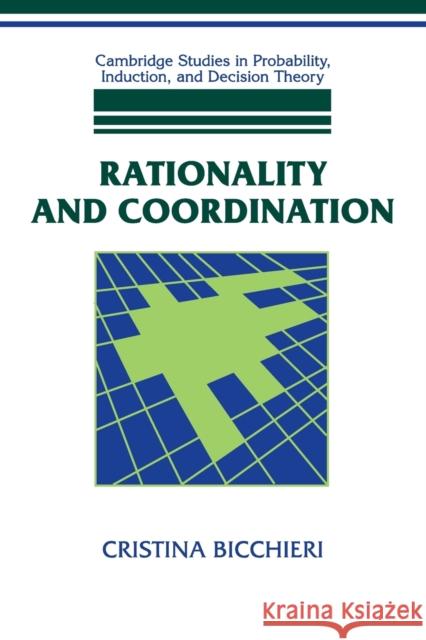 Rationality and Coordination Cristina Bicchieri 9780521574440 CAMBRIDGE UNIVERSITY PRESS