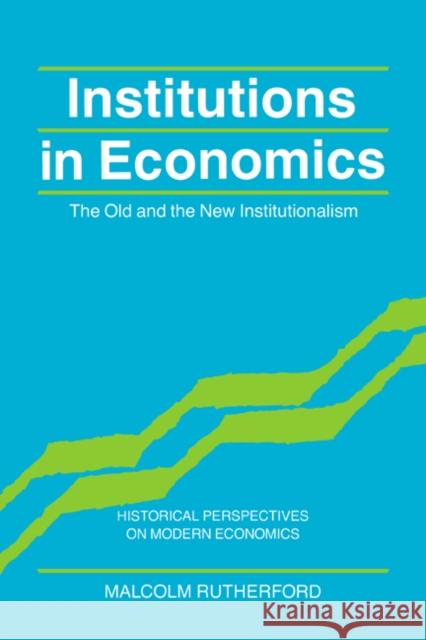 Institutions in Economics: The Old and the New Institutionalism Rutherford, Malcolm 9780521574471 Cambridge University Press