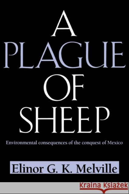 A Plague of Sheep: Environmental Consequences of the Conquest of Mexico Melville, Elinor G. K. 9780521574488 Cambridge University Press