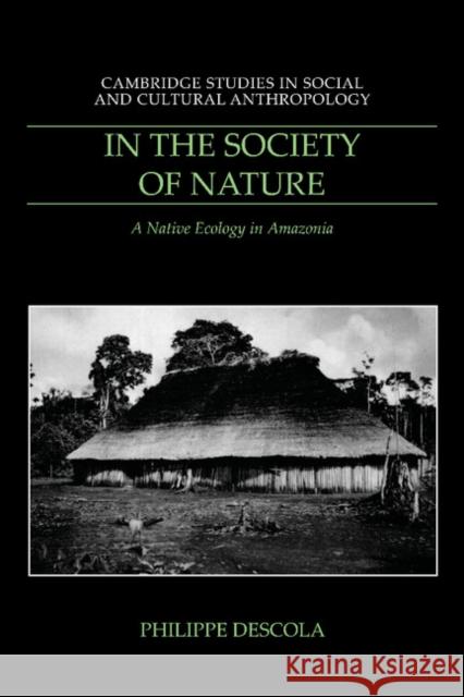 In the Society of Nature: A Native Ecology in Amazonia Descola, Philippe 9780521574679 Cambridge University Press