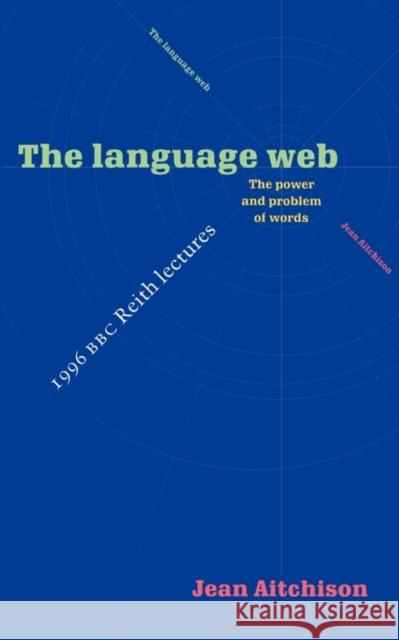 The Language Web: The Power and Problem of Words - The 1996 BBC Reith Lectures Aitchison, Jean 9780521574754 Cambridge University Press