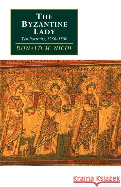 The Byzantine Lady: Ten Portraits, 1250-1500 Nicol, Donald M. 9780521576239 Cambridge University Press