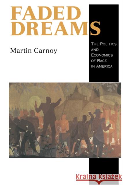 Faded Dreams: The Politics and Economics of Race in America Carnoy, Martin 9780521576390