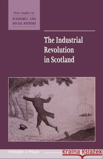 The Industrial Revolution in Scotland Christopher A. Whatley 9780521576437 CAMBRIDGE UNIVERSITY PRESS