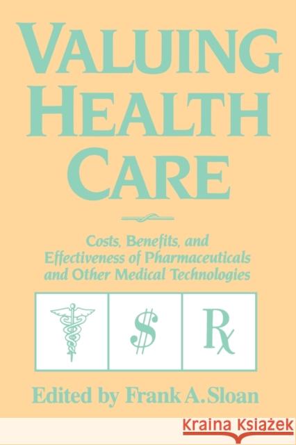Valuing Health Care: Costs, Benefits, and Effectiveness of Pharmaceuticals and Other Medical Technologies Sloan, Frank A. 9780521576468 Cambridge University Press