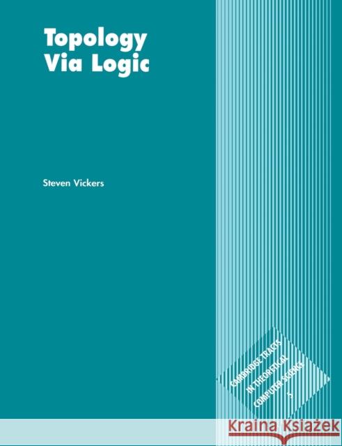 Topology Via Logic Vickers, Steven 9780521576512 Cambridge University Press