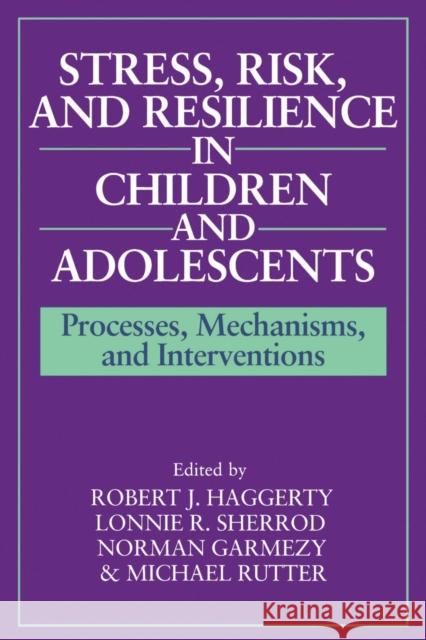 Stress, Risk, and Resilience in Children and Adolescents: Processes, Mechanisms, and Interventions Haggerty, Robert J. 9780521576628 Cambridge University Press