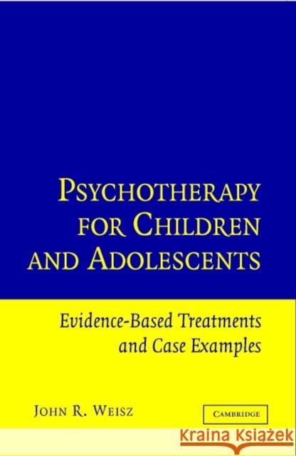 Psychotherapy for Children and Adolescents: Evidence-Based Treatments and Case Examples Weisz, John R. 9780521576727 Cambridge University Press