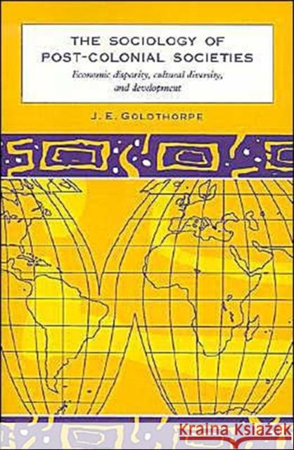 The Sociology of Post-Colonial Societies: Economic Disparity, Cultural Diversity and Development Goldthorpe, J. E. 9780521578004
