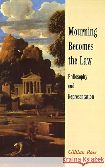 Mourning Becomes the Law: Philosophy and Representation Rose, Gillian 9780521578493