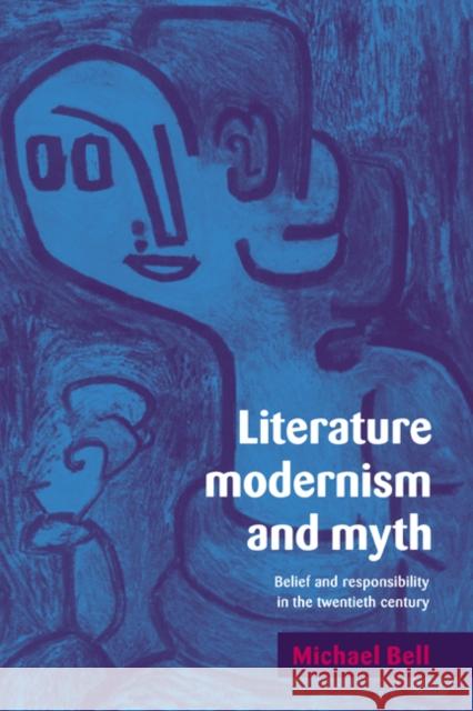 Literature, Modernism and Myth: Belief and Responsibility in the Twentieth Century Bell, Michael 9780521580168 Cambridge University Press