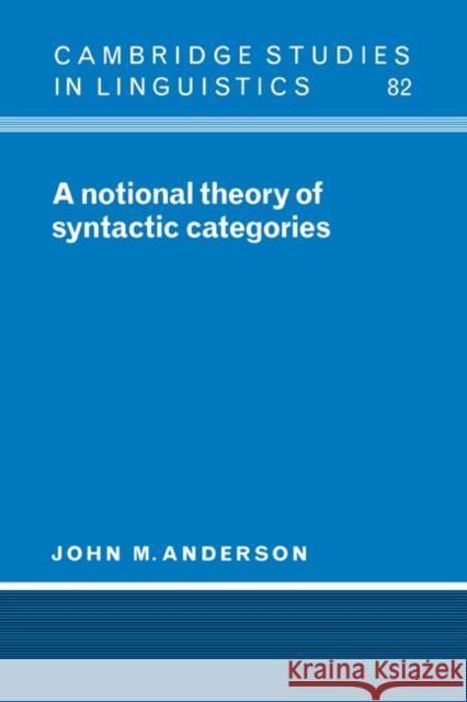 A Notional Theory of Syntactic Categories John M. Anderson S. R. Anderson J. Bresnan 9780521580236