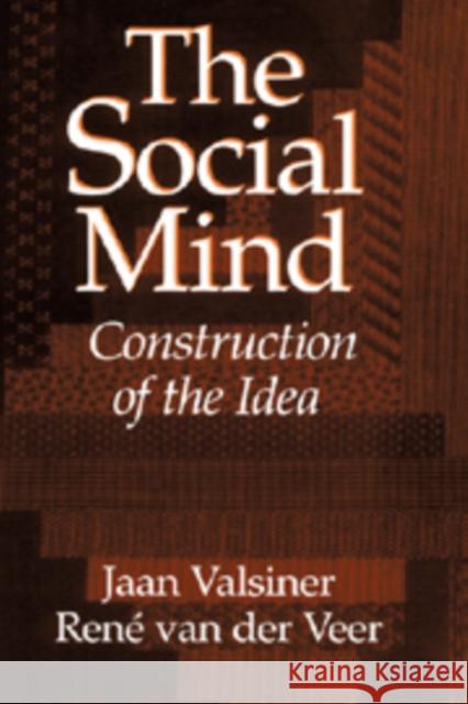 The Social Mind: Construction of the Idea Jaan Valsiner (Clark University, Massachusetts), Rene van der Veer (Rijksuniversiteit Leiden, The Netherlands) 9780521580366