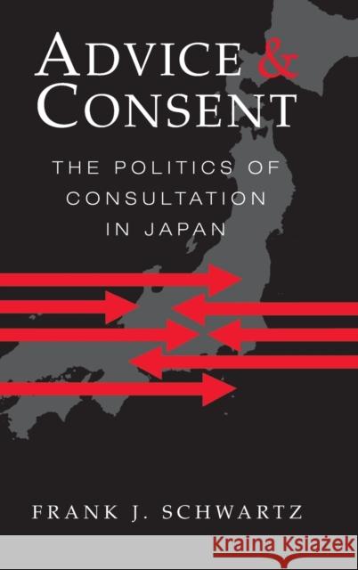 Advice and Consent: The Politics of Consultation in Japan Schwartz, Frank J. 9780521580489