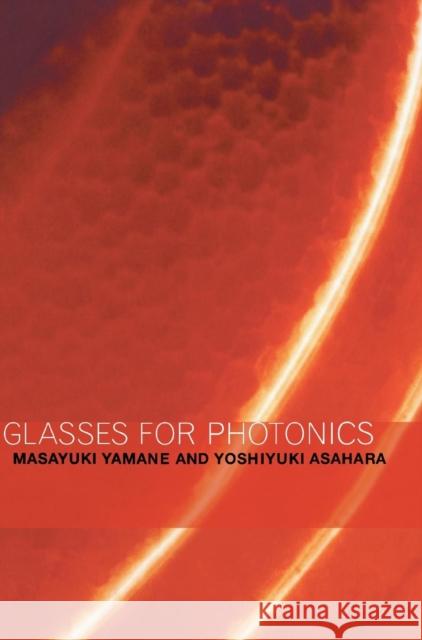 Glasses for Photonics Masayuki Yamane (Tokyo Institute of Technology), Yoshiyuki Asahara (Kyushu University, Japan) 9780521580533