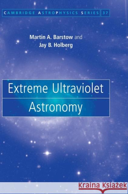Extreme Ultraviolet Astronomy Jay Holberg Martin A. Barstow Andrew King 9780521580588 