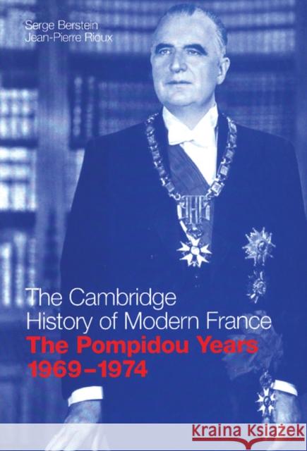 The Pompidou Years, 1969-1974 Serge Berstein Jean-Pierre Rioux Christopher Woodall 9780521580618