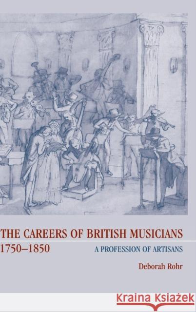 The Careers of British Musicians, 1750–1850: A Profession of Artisans Deborah Rohr (Skidmore College, New York) 9780521580953 Cambridge University Press