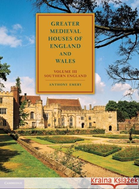 Greater Medieval Houses of England and Wales, 1300-1500: Volume 3, Southern England Anthony Emery 9780521581325
