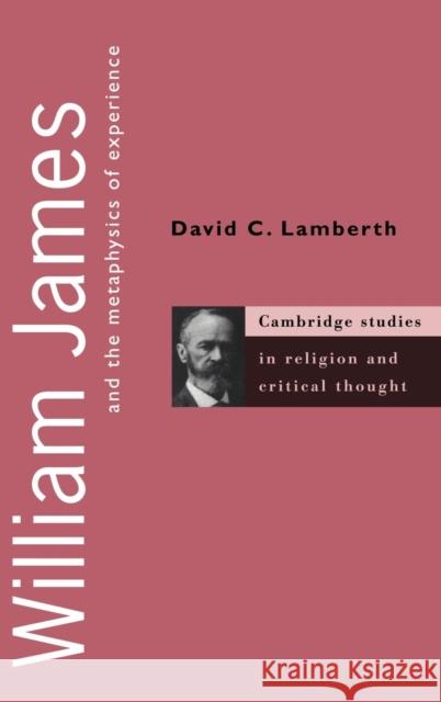 William James and the Metaphysics of Experience David C. Lamberth 9780521581639 Cambridge University Press