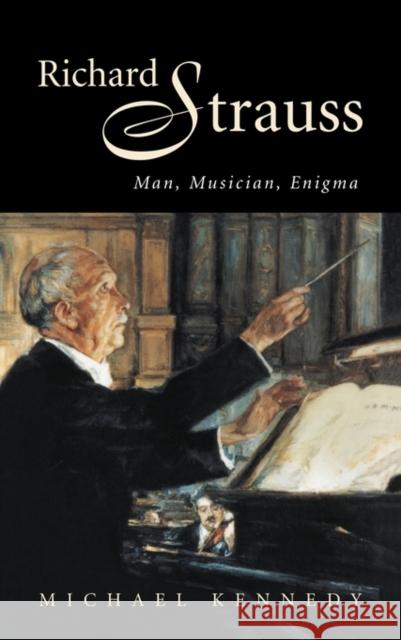 Richard Strauss: Man, Musician, Enigma Kennedy, Michael 9780521581738
