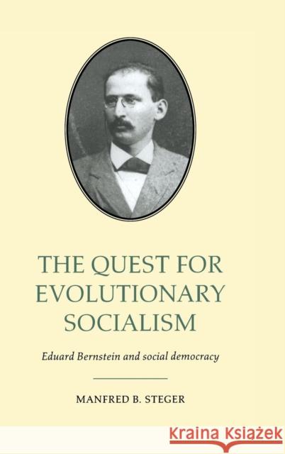 The Quest for Evolutionary Socialism: Eduard Bernstein and Social Democracy Steger, Manfred B. 9780521582001 Cambridge University Press