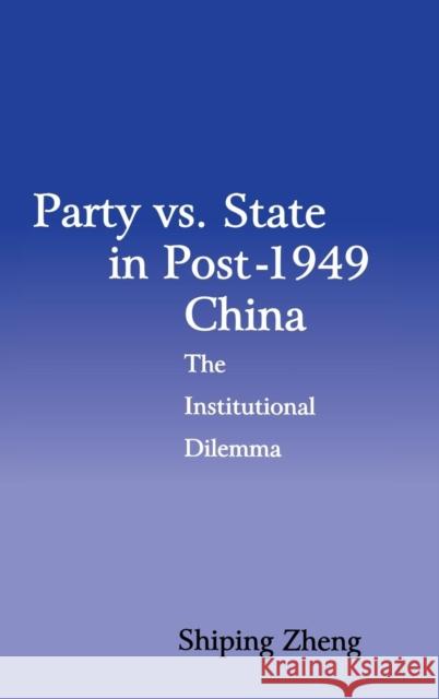 Party vs. State in Post-1949 China: The Institutional Dilemma Shiping Zheng (University of Vermont) 9780521582056