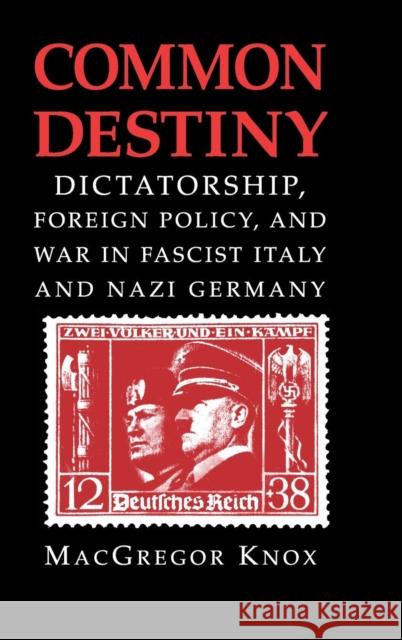 Common Destiny: Dictatorship, Foreign Policy, and War in Fascist Italy and Nazi Germany Knox, MacGregor 9780521582087 Cambridge University Press