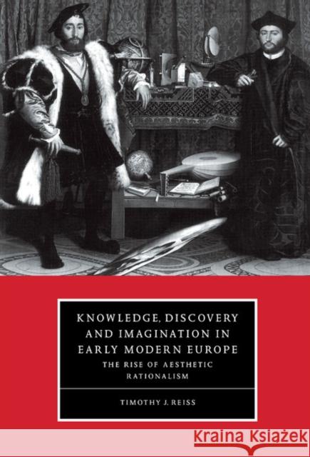 Knowledge, Discovery and Imagination in Early Modern Europe Reiss, Timothy J. 9780521582216 CAMBRIDGE UNIVERSITY PRESS