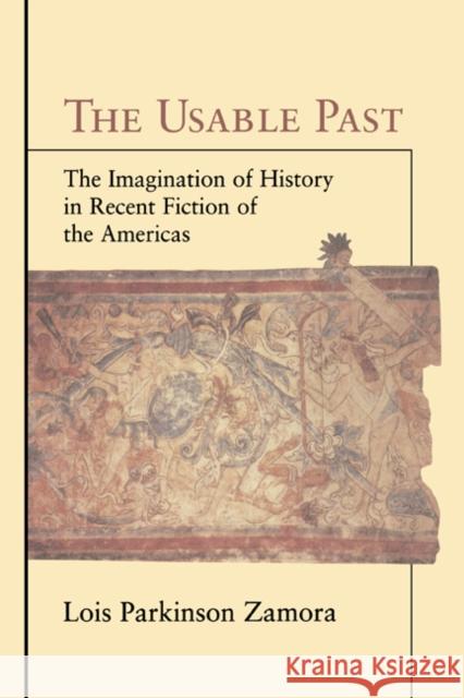 The Usable Past: The Imagination of History in Recent Fiction of the Americas Zamora, Lois Parkinson 9780521582537 Cambridge University Press