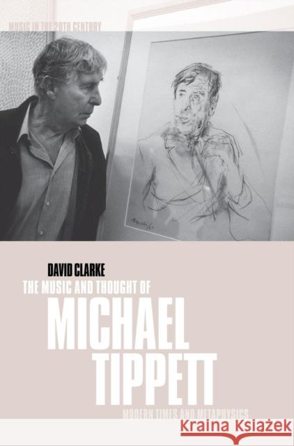 The Music and Thought of Michael Tippett: Modern Times and Metaphysics Clarke, David 9780521582926 Cambridge University Press