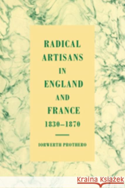 Radical Artisans in England and France, 1830 1870 Prothero, Iorwerth 9780521582995