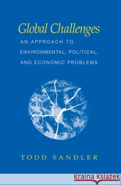 Global Challenges: An Approach to Environmental, Political, and Economic Problems Sandler, Todd 9780521583077 Cambridge University Press