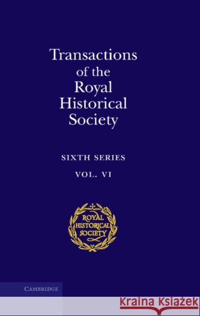 Transactions of the Royal Historical Society: Volume 6: Sixth Series Royal Historical Society 9780521583305 Cambridge University Press