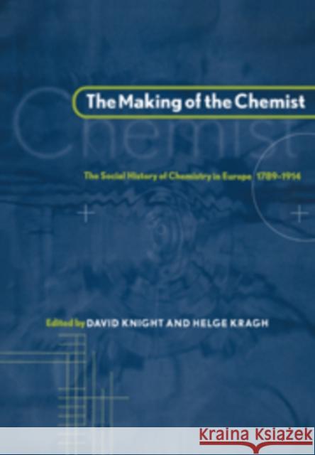 The Making of the Chemist: The Social History of Chemistry in Europe, 1789-1914 Knight, David 9780521583510 Cambridge University Press
