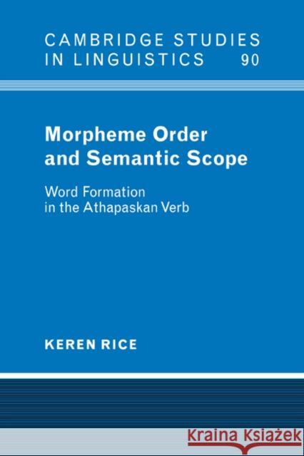 Morpheme Order and Semantic Scope : Word Formation in the Athapaskan Verb Keren Rice S. R. Anderson J. Bresnan 9780521583541 Cambridge University Press