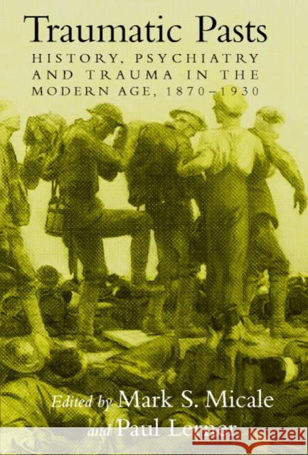 Traumatic Pasts: History, Psychiatry, and Trauma in the Modern Age, 1870-1930 Micale, Mark S. 9780521583657 CAMBRIDGE UNIVERSITY PRESS