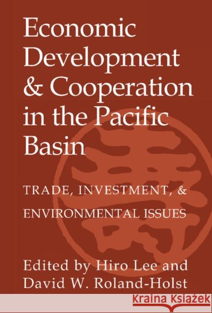 Economic Development and Cooperation in the Pacific Basin: Trade, Investment, and Environmental Issues Hiro Lee (Nagoya University, Japan), David W. Roland-Holst (Mills College, California) 9780521583664
