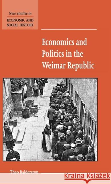 Economics and Politics in the Weimar Republic Theo Balderston 9780521583756 CAMBRIDGE UNIVERSITY PRESS