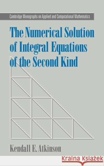 The Numerical Solution of Integral Equations of the Second Kind Kendall E. Atkinson P. G. Ciarlet A. Iserles 9780521583916 Cambridge University Press