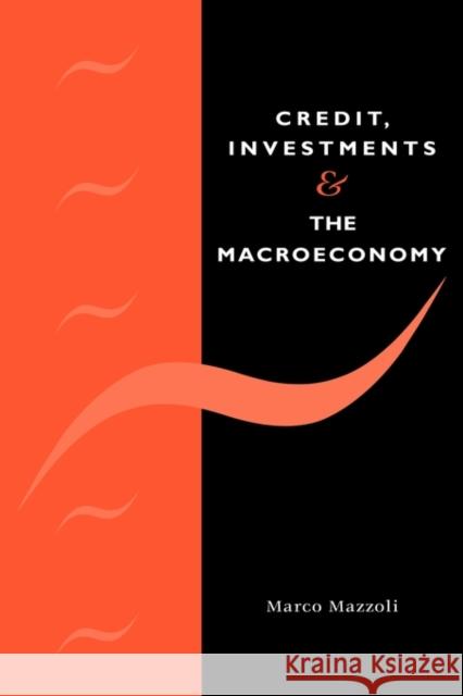 Credit, Investments and the Macroeconomy Mazzoli, Marco 9780521584111 CAMBRIDGE UNIVERSITY PRESS