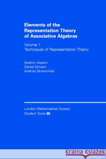 Elements of the Representation Theory of Associative Algebras: Volume 1: Techniques of Representation Theory Assem, Ibrahim 9780521584234 Cambridge University Press