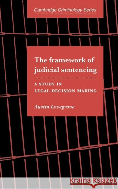 The Framework of Judicial Sentencing: A Study in Legal Decision Making Lovegrove, Austin 9780521584272 Cambridge University Press